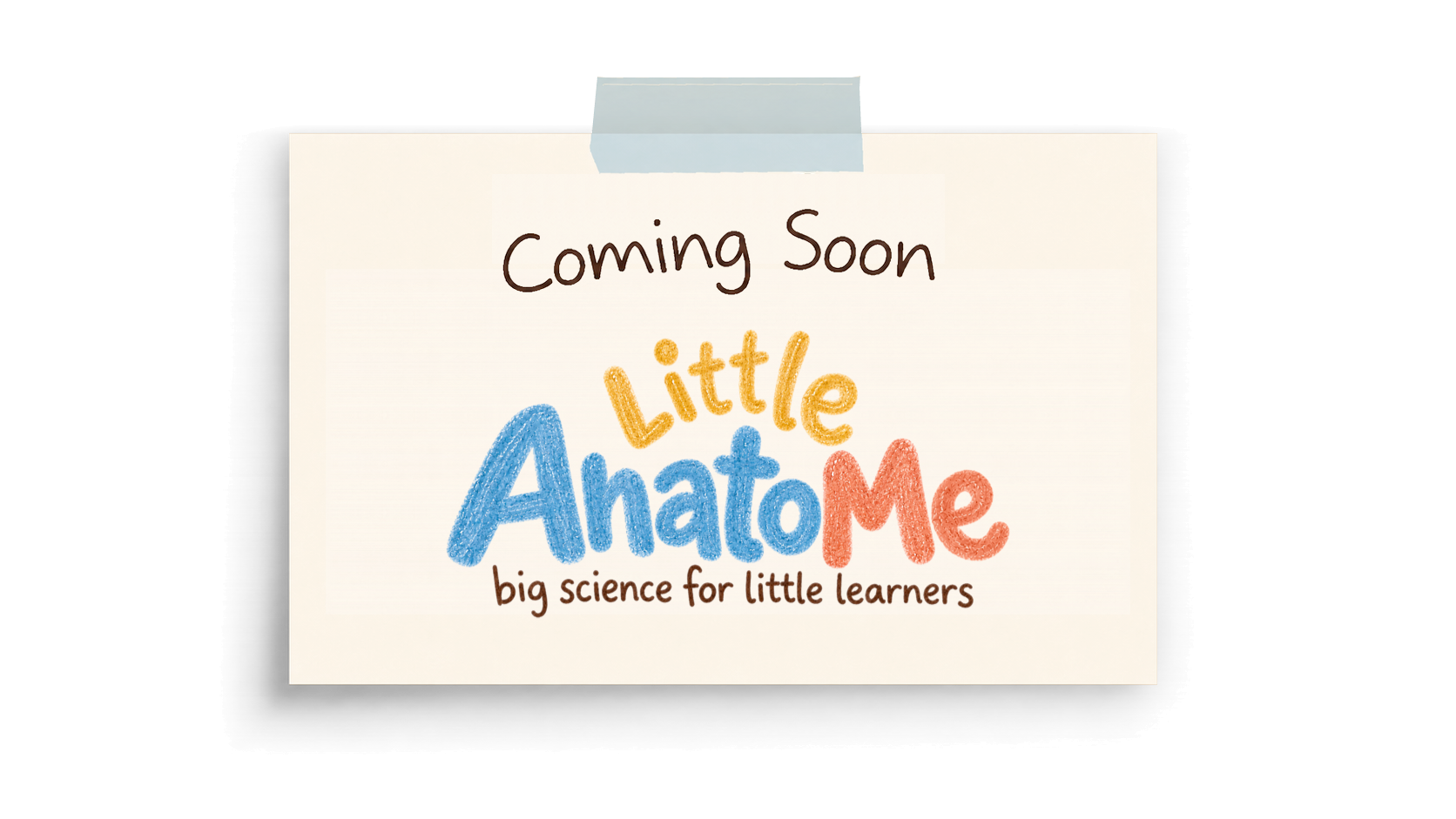Coming soon. Little AnatoMe. Big science for little learners.